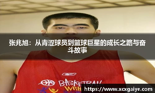 张兆旭：从青涩球员到篮球巨星的成长之路与奋斗故事