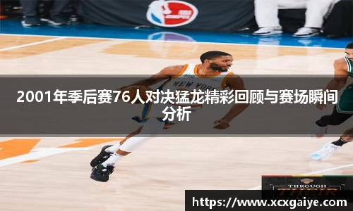 2001年季后赛76人对决猛龙精彩回顾与赛场瞬间分析
