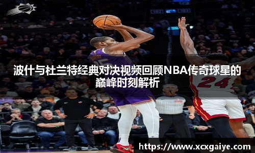 波什与杜兰特经典对决视频回顾NBA传奇球星的巅峰时刻解析
